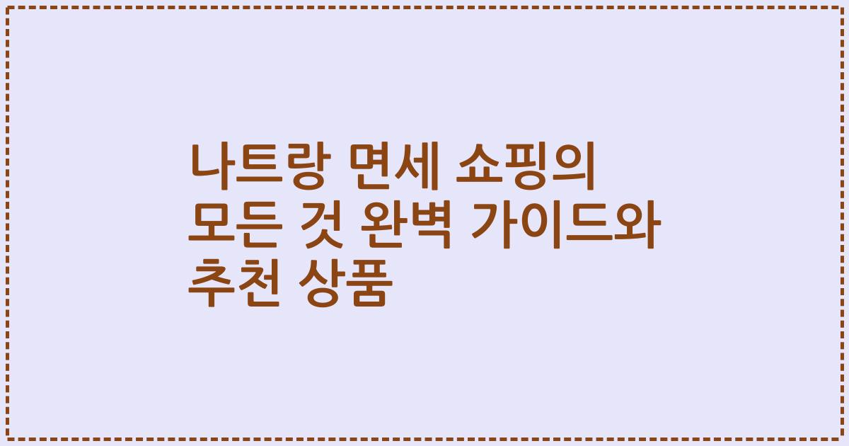 나트랑 면세 쇼핑의 모든 것 완벽 가이드와 추천 상품