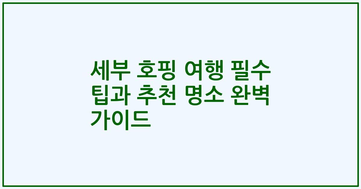 세부 호핑 여행 필수 팁과 추천 명소 완벽 가이드
