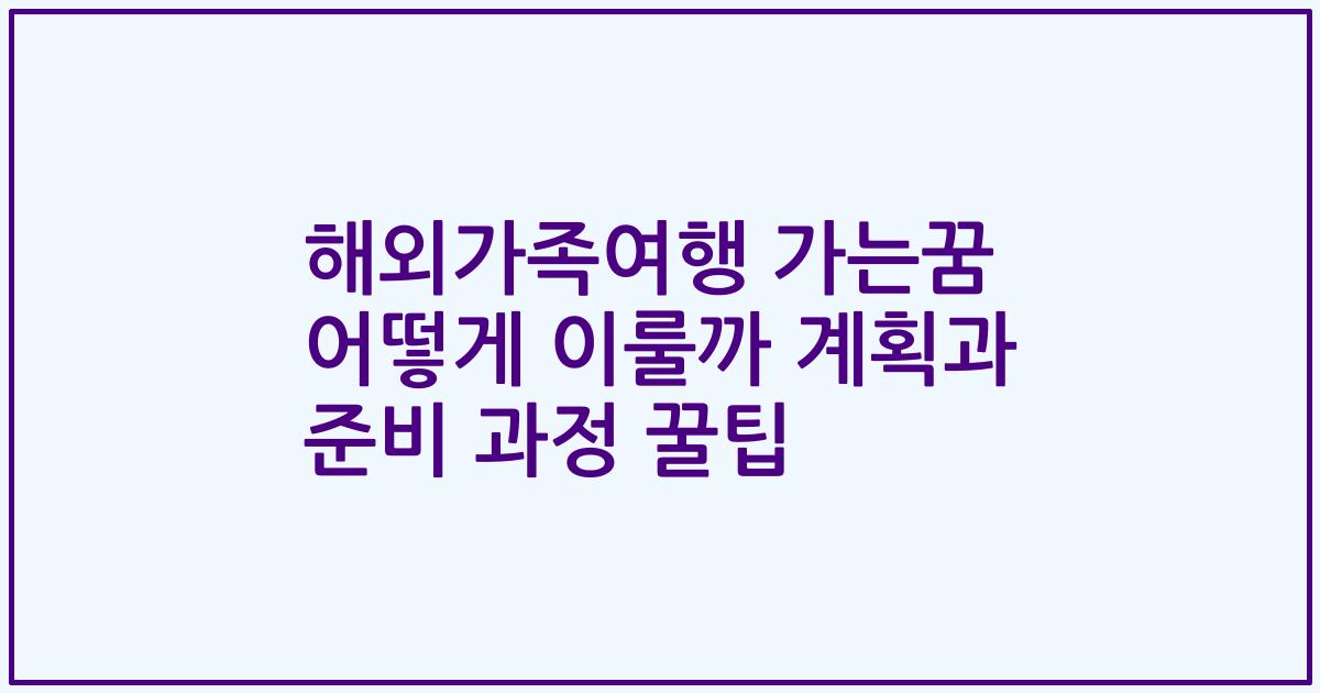 해외가족여행 가는꿈 어떻게 이룰까 계획과 준비 과정 꿀팁
