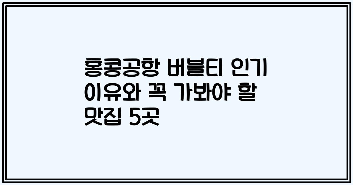 홍콩공항 버블티 인기 이유와 꼭 가봐야 할 맛집 5곳