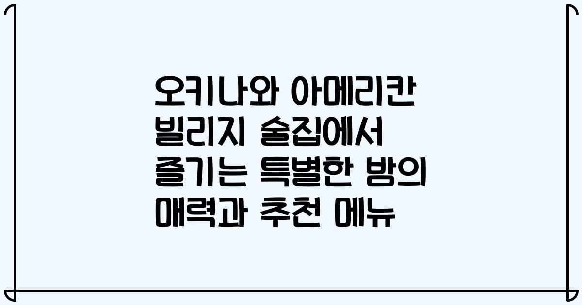 오키나와 아메리칸 빌리지 술집에서 즐기는 특별한 밤의 매력과 추천 메뉴