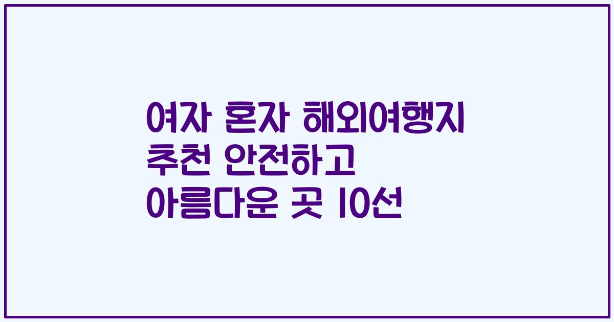 여자 혼자 해외여행지 추천 안전하고 아름다운 곳 10선