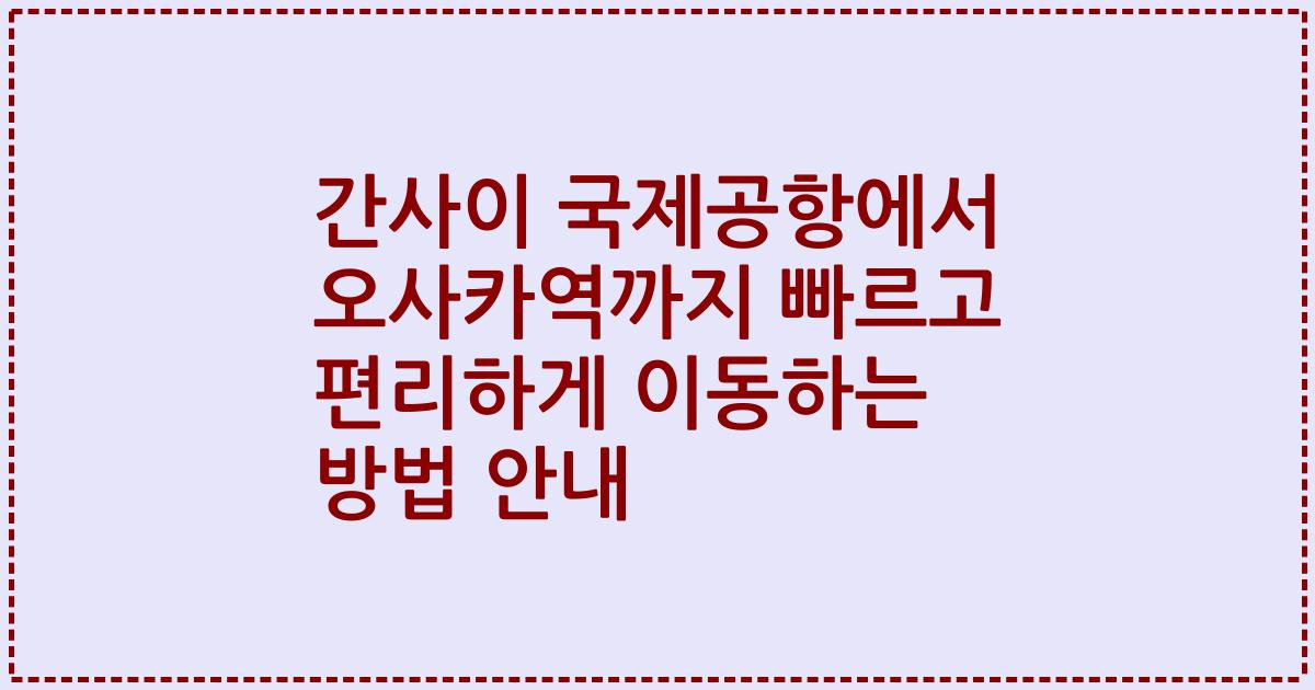 간사이 국제공항에서 오사카역까지 빠르고 편리하게 이동하는 방법 안내