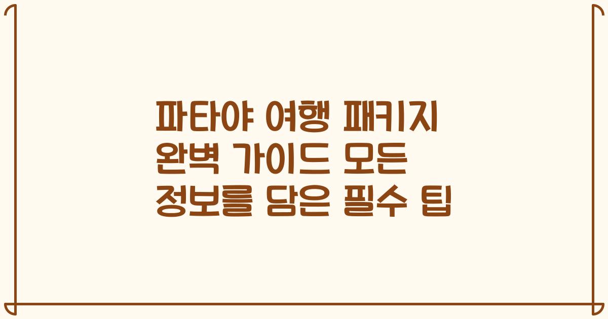 파타야 여행 패키지 완벽 가이드 모든 정보를 담은 필수 팁
