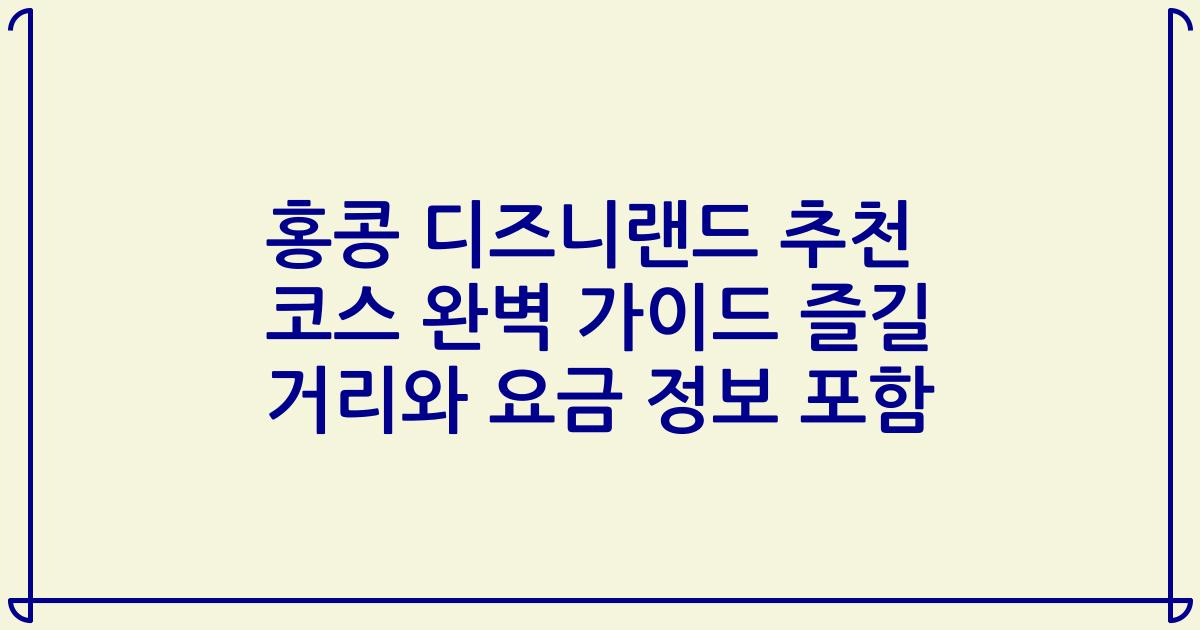 홍콩 디즈니랜드 추천 코스 완벽 가이드 즐길 거리와 요금 정보 포함
