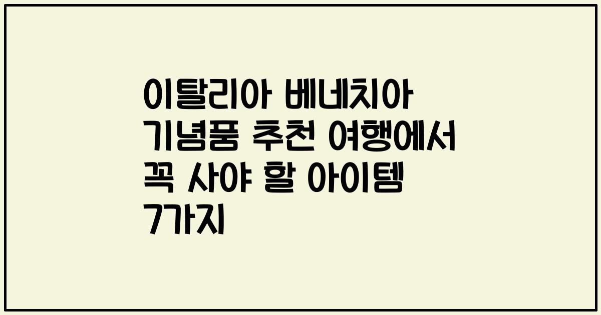 이탈리아 베네치아 기념품 추천 여행에서 꼭 사야 할 아이템 7가지