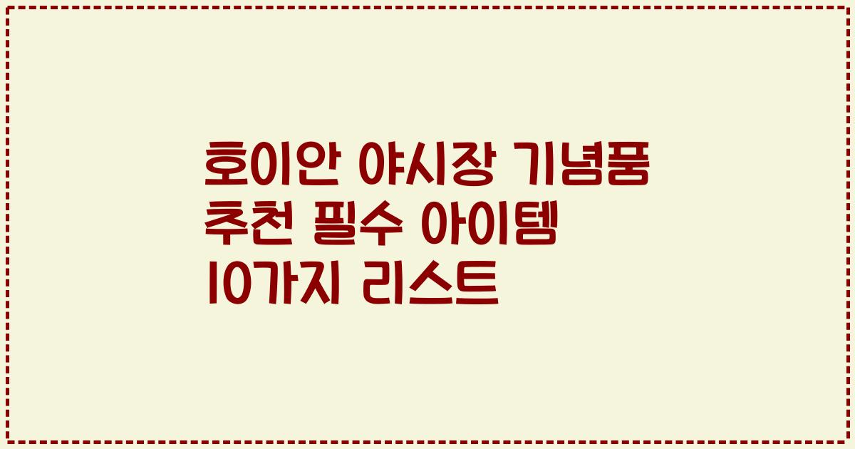 호이안 야시장 기념품 추천 필수 아이템 10가지 리스트
