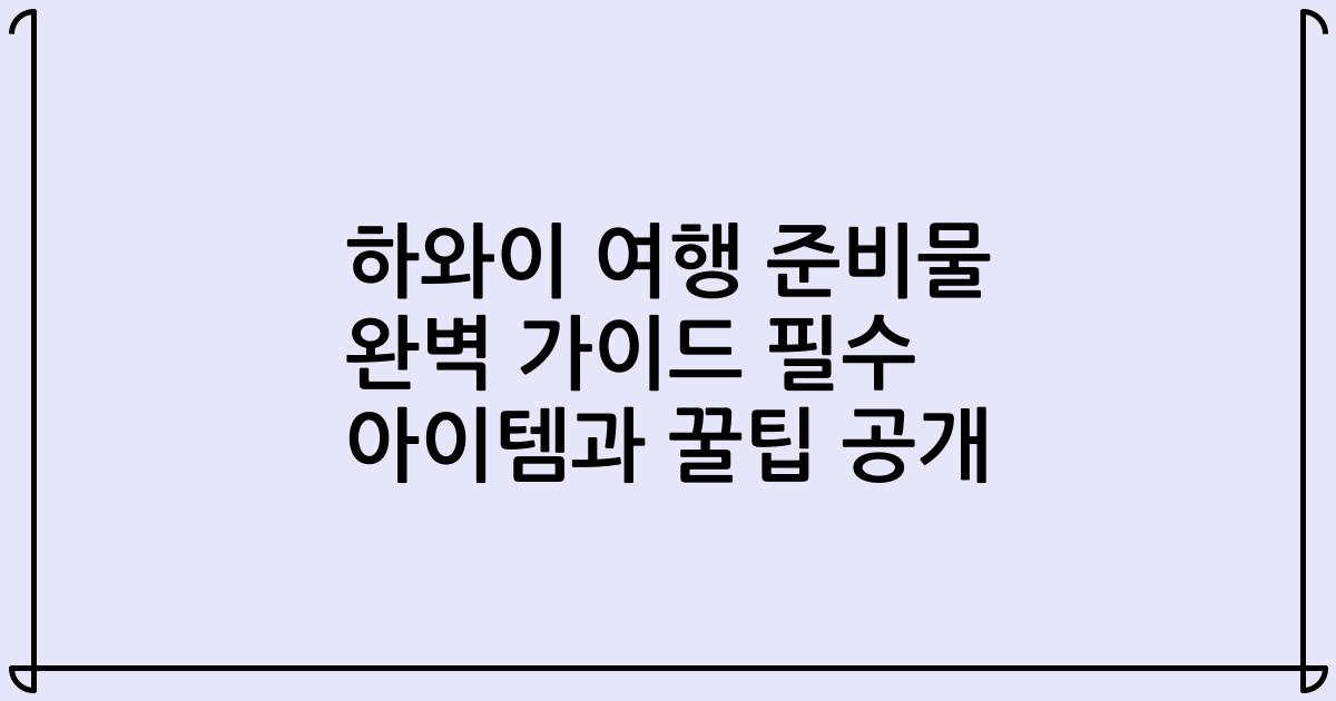 하와이 여행 준비물 완벽 가이드 필수 아이템과 꿀팁 공개