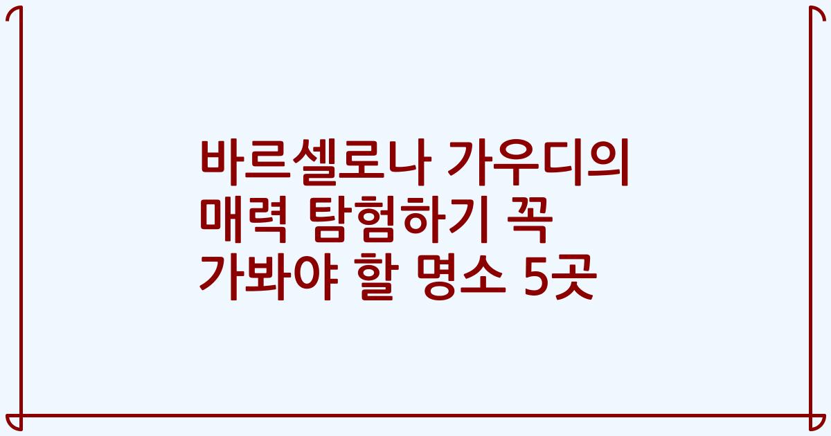 바르셀로나 가우디의 매력 탐험하기 꼭 가봐야 할 명소 5곳