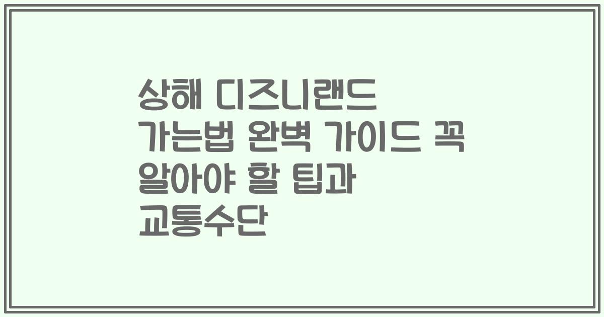 상해 디즈니랜드 가는법 완벽 가이드 꼭 알아야 할 팁과 교통수단