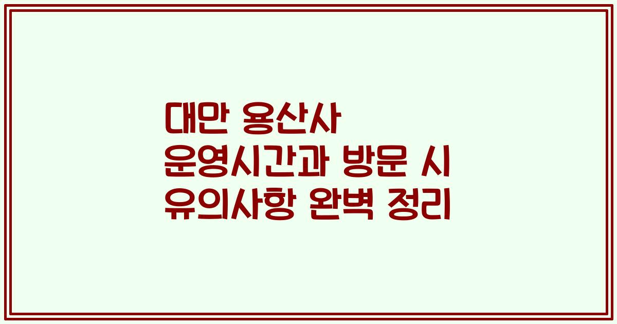대만 용산사 운영시간과 방문 시 유의사항 완벽 정리