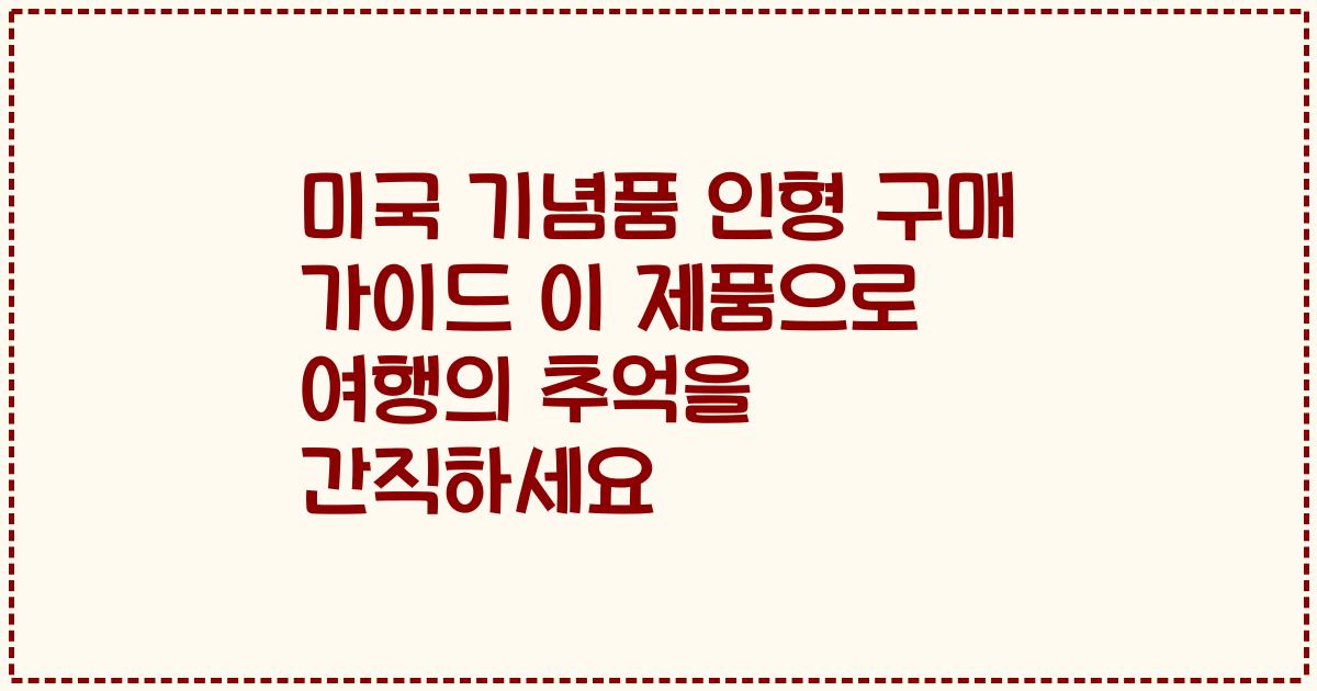 미국 기념품 인형 구매 가이드 이 제품으로 여행의 추억을 간직하세요