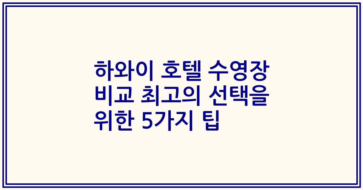 하와이 호텔 수영장 비교 최고의 선택을 위한 5가지 팁