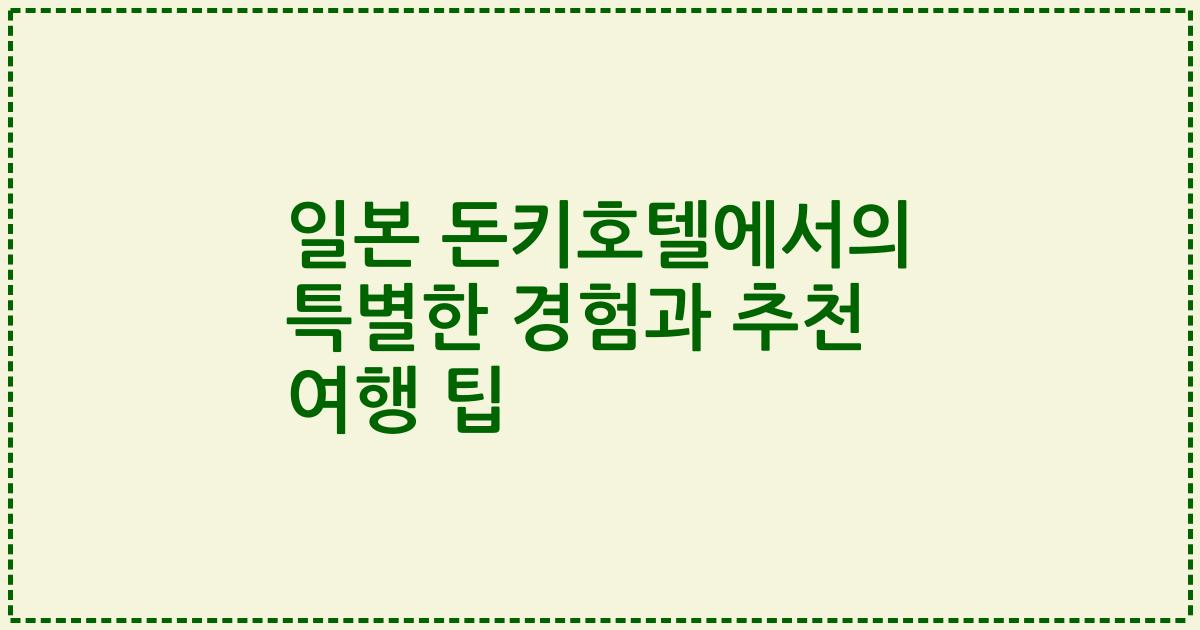 일본 돈키호텔에서의 특별한 경험과 추천 여행 팁