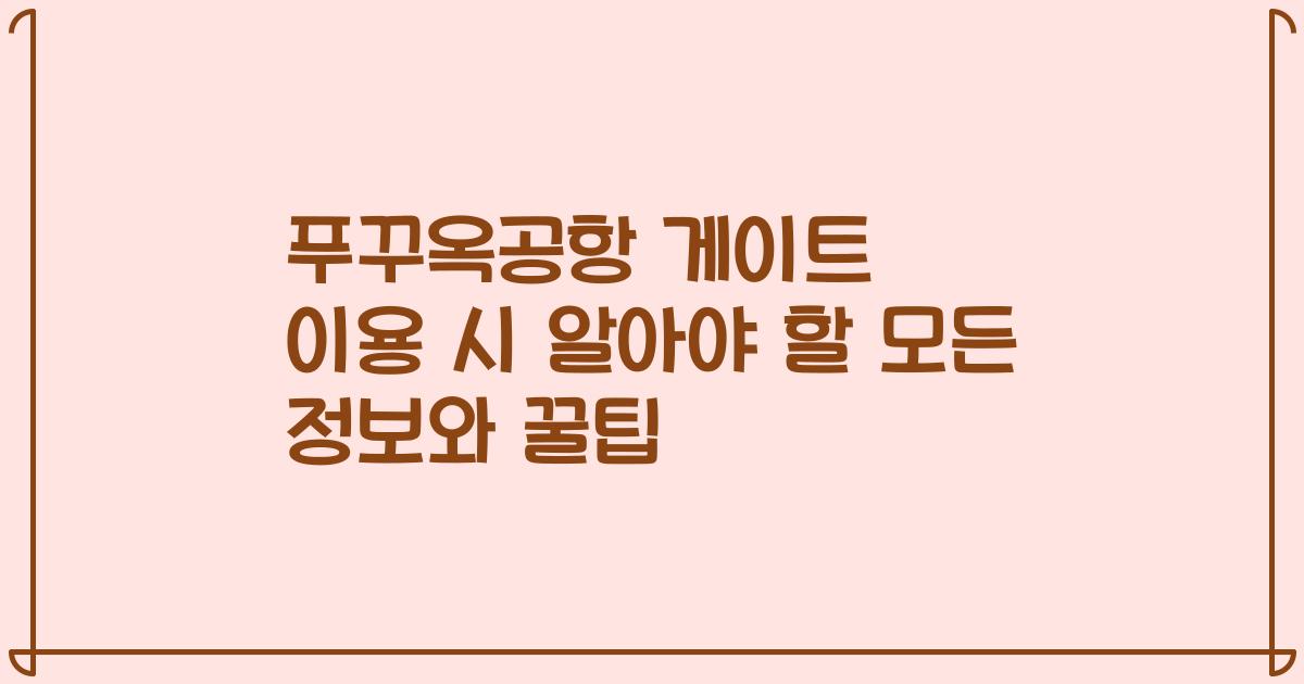 푸꾸옥공항 게이트 이용 시 알아야 할 모든 정보와 꿀팁