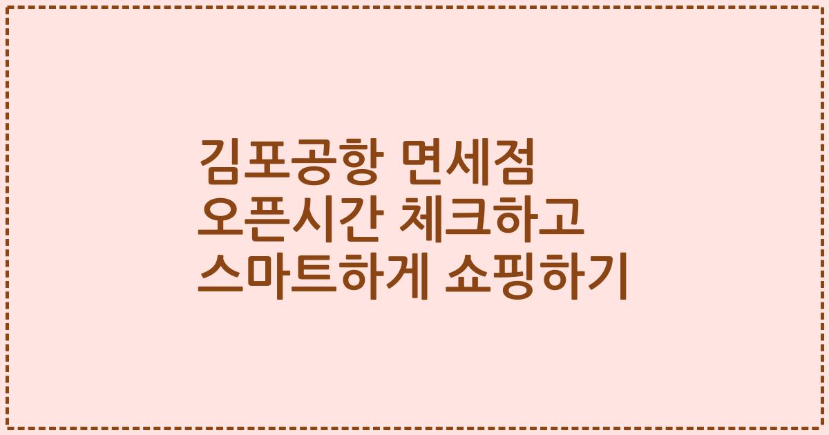 김포공항 면세점 오픈시간 체크하고 스마트하게 쇼핑하기