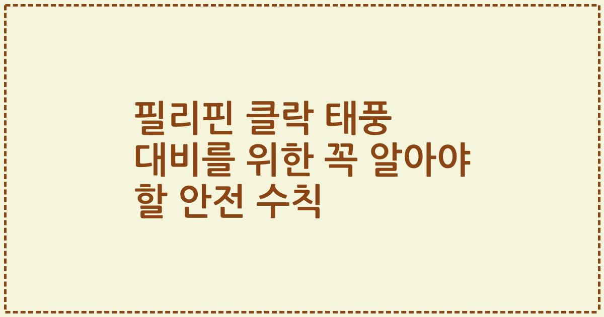 필리핀 클락 태풍 대비를 위한 꼭 알아야 할 안전 수칙