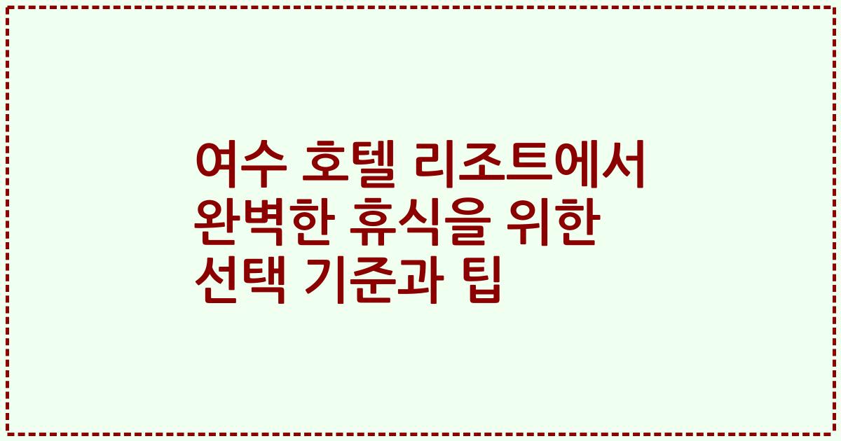 여수 호텔 리조트에서 완벽한 휴식을 위한 선택 기준과 팁