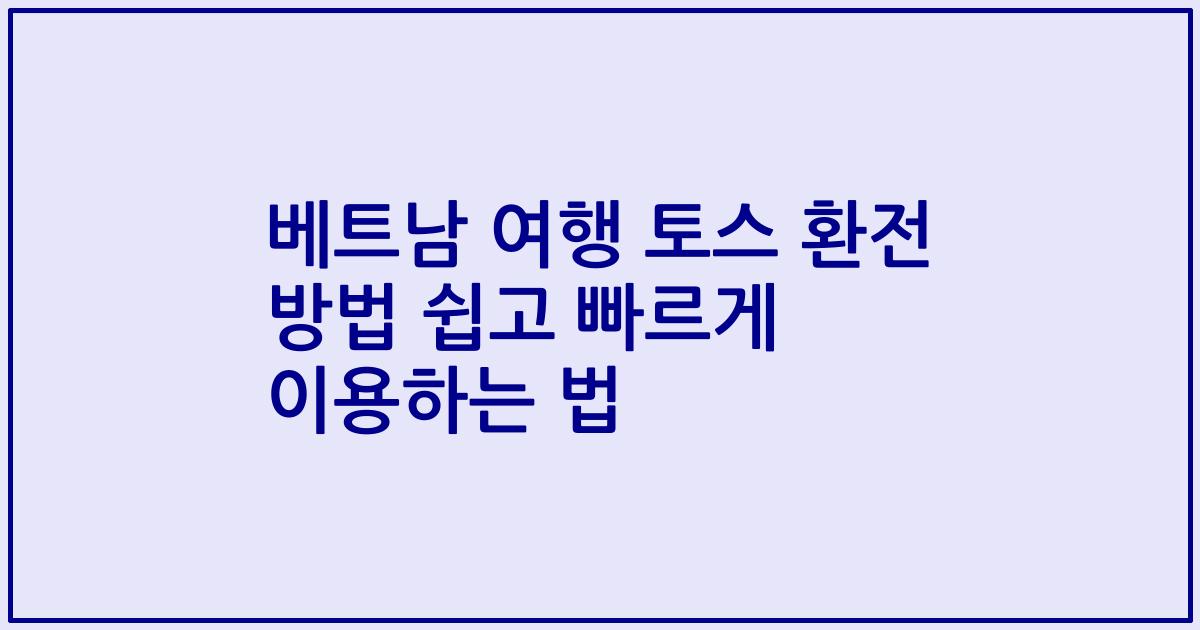 베트남 여행 토스 환전 방법 쉽고 빠르게 이용하는 법