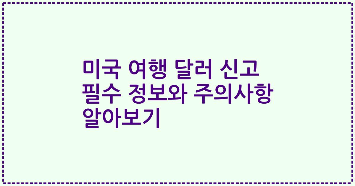 미국 여행 달러 신고 필수 정보와 주의사항 알아보기