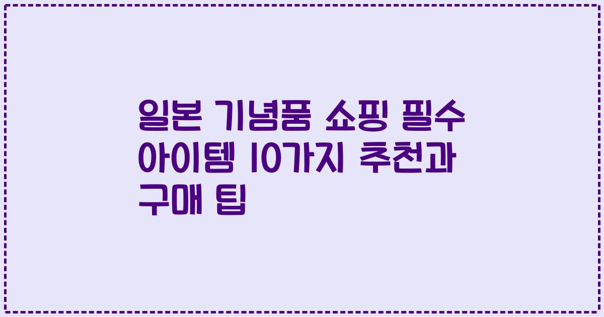 일본 기념품 쇼핑 필수 아이템 10가지 추천과 구매 팁