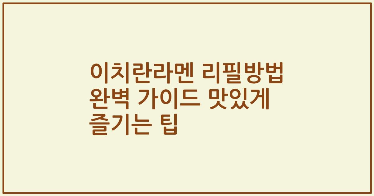 이치란라멘 리필방법 완벽 가이드 맛있게 즐기는 팁