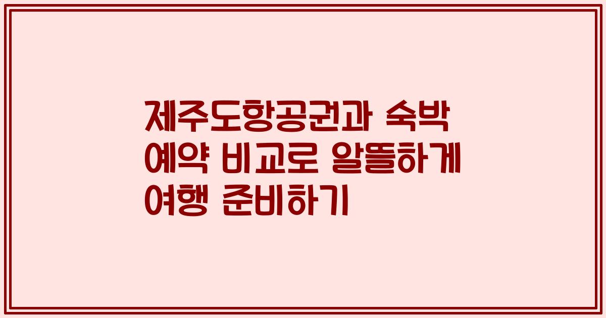제주도항공권과 숙박 예약 비교로 알뜰하게 여행 준비하기
