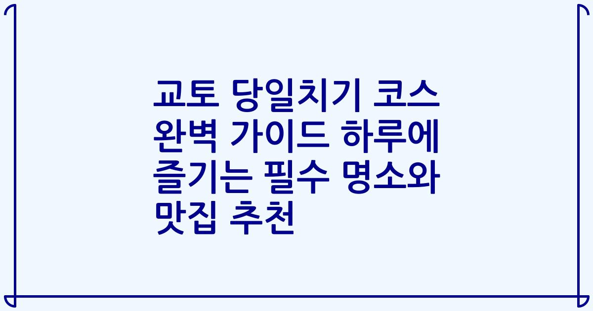 교토 당일치기 코스 완벽 가이드 하루에 즐기는 필수 명소와 맛집 추천