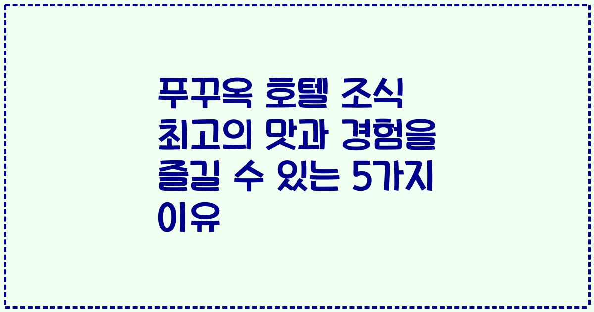 푸꾸옥 호텔 조식 최고의 맛과 경험을 즐길 수 있는 5가지 이유